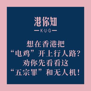 港澳资讯丨想在香港把“电鸡”开上行人路?劝你先看看这“五宗罪”和无人机!