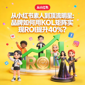 从小红书素人到顶流明星:品牌如何用KOL矩阵实现ROI提升40%?