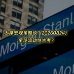 20260824-大摩宏观策略谈：全球流动性大考？