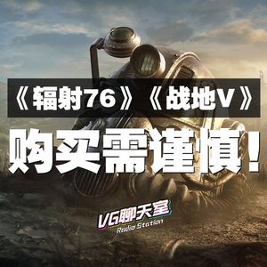 《辐射76》《战地V》购买需谨慎【VG聊天室176】