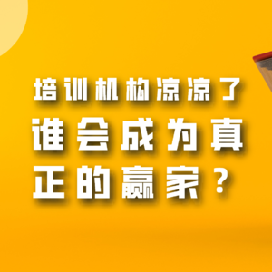 “双减”培训机构凉凉了，谁会成为真正的赢家？