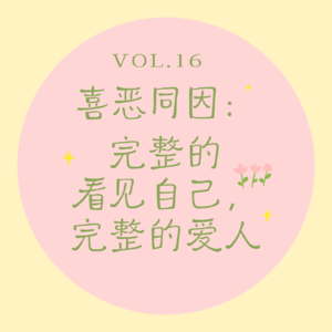 Vol.16 喜恶同因｜完整的看见自己，完整的爱人
