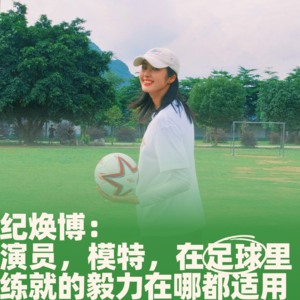 62.纪焕博：演员，模特，在足球里练就的毅力在哪都适用
