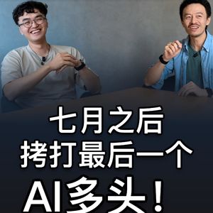 47. 7月之后，拷打最后一个AI多头！- 唐奕波｜奔波儿r