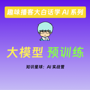 vol.6 趣味播客大白话学 AI 系列之预训练