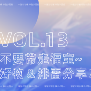 VOL13:Great Sharing-不要带走福宝~久违了，好物＆测评分享!