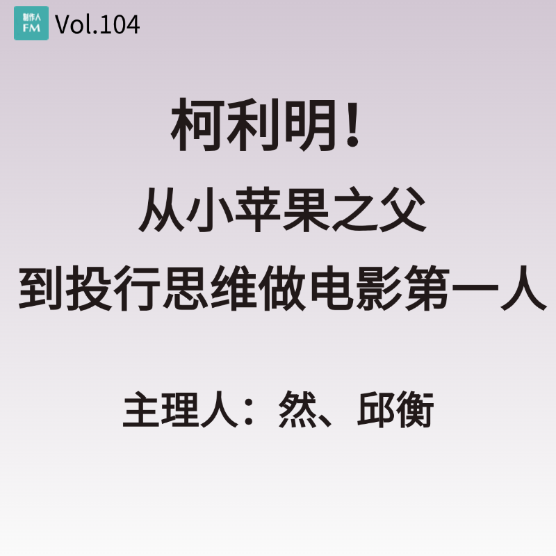 Vol.104 柯利明!从"小苹果之父"到"投行思维做电影第一人! Vol.104 柯利明!从"小苹果之父"到"投行思维做电影第一人!