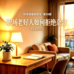 第99期 听友来信02|同事总把杂活甩给我,拒绝怕得罪人,不接又憋屈