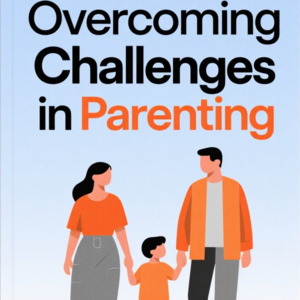 Overcoming Challenges in Parenting