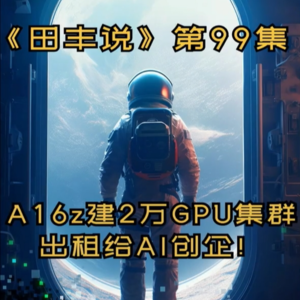 第99集 A16z建2万GPU集群，出租给AI创企！