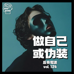 做自己或伪装，你有几分假几分真 - 反骨電波 vol.124