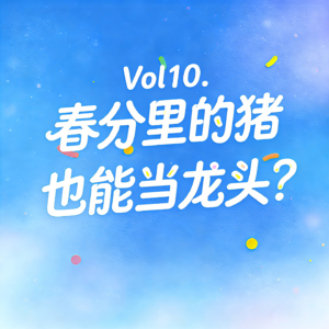 Vol10. 春分里的猪也能当龙头？