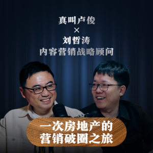 真叫卢俊x刘哲涛|一次房地产破圈的营销之旅