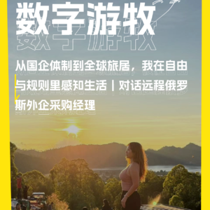 从国企体制到全球旅居，我在自由与规则里感知生活｜对话远程俄罗斯外企采购经理