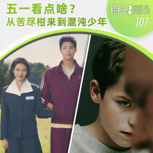 107：五一看点啥？从苦尽柑来到混沌少年