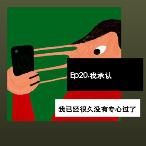Ep20. 我承认，我已经很久没有专心过了