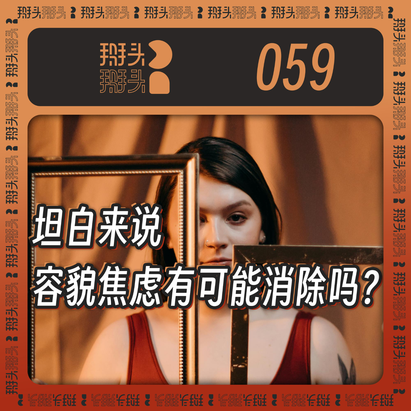 cover of episode 059：坦白来说 容貌焦虑有可能消除吗？