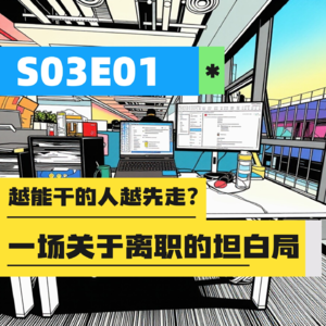 S03E01 | 越能干的人越先走?一场关于离职的坦白局