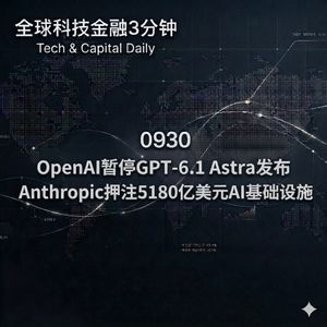 0930 OpenAI暂停GPT-6.1 Astra发布 Anthropic押注5180亿美元AI基础设施
