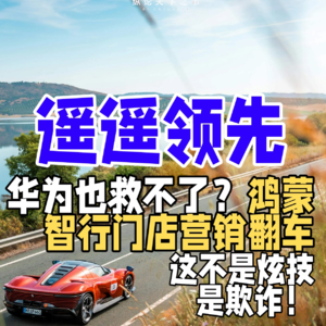 华为也救不了？鸿蒙智行门店营销翻车，这不是炫技，是欺诈！