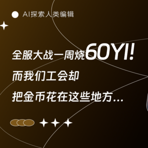 AI三人行｜全服大战一周烧60YI！而我们工会却把金币花在这些地方…