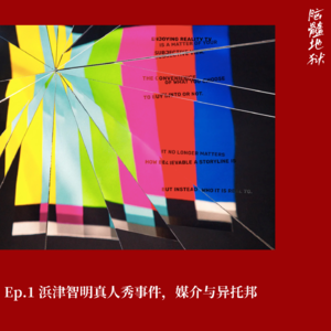 Ep.1 浜津智明真人秀事件，媒介与异托邦