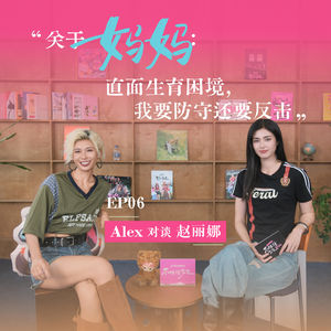 EP06赵丽娜 x Alex|关于妈妈:直面生育困境,我要防守还要反击