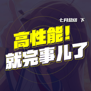 七月总结（下） 高性能就完事儿了~