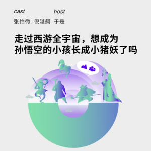 152 走过西游全宇宙,想成为孙悟空的小孩长成小猪妖了吗 | 张怡微&倪湛舸