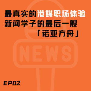 EP02.最真实的港媒职场体验！新闻学子的最后一艘「诺亚方舟」