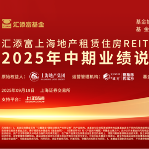汇添富上海地产租赁住房REIT2025年中期业绩说明会丨REITs新视线