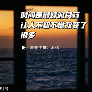 【夜听电台】时间是最好的良药 让人不知不觉改变了很多