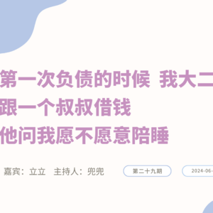 负债人播客29期：第一次负债的时候，我大二，跟一个叔叔借钱，他问我愿不愿意陪睡