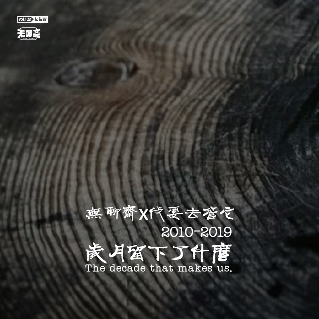 vol.123 无聊斋 x 伐要去管它：2010-2019 岁月留下了什么