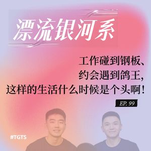vol.99 工作碰到钢板、约会遇到鸽王，这样的生活什么时候是个头啊！