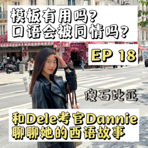 EP18 | 模板有用吗？口语会被同情吗？和Dele考官Dannie聊聊她的西语故事