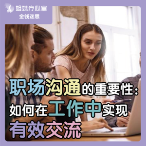 姐妹疗心室 | 职场沟通的重要性：如何在工作中实现有效交流