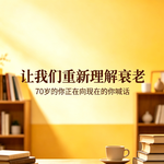 vol.72 70岁的你正在向现在的你喊话，让我们重新理解衰老