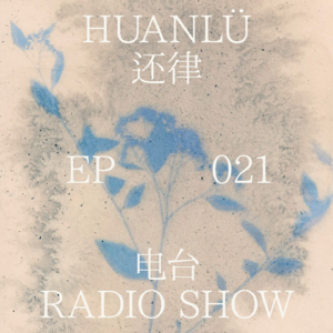 HUANLÜ Radio Show 电台节目 021