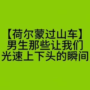 荷尔蒙过山车：男生那些让我们光速上下头的瞬间