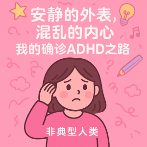 Vol. 2 不多动的多动症:我的ADHD确诊之路