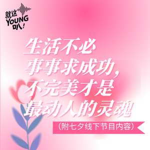 Vol.64丨生活不必事事求成功，不完美才是最动人的灵魂（附七夕线下节目内容）