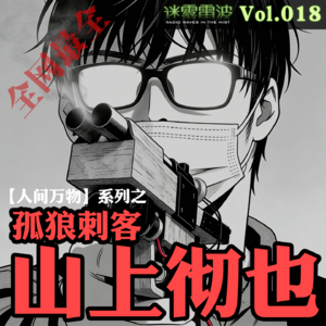 Vol.018 | 人间万物：山上彻也的复仇之路——从富家子弟到孤狼刺客的悲剧人生