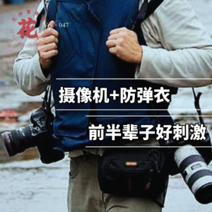 Vol：047 摄像机，防弹衣，前半辈子好刺激！