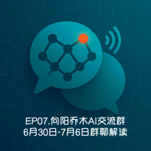 EP07.向阳乔木AI交流群-6月30日-7月6日群聊解读