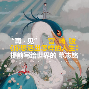 ‘再见’宫崎骏《你想活出怎样的人生》，提前写给世界的墓志铭