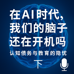#03—在AI时代，我们的脑子还在开机吗？认知债务与教育的隐忧（下）