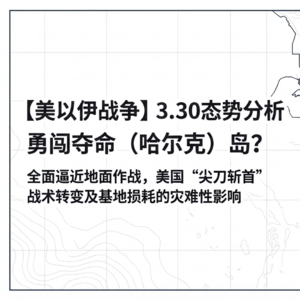 【美以伊战争】3.30分析 - 勇闯夺命(哈尔克)岛?全面逼近地面作战,美国“尖刀斩首”战术转变及基地损耗影响