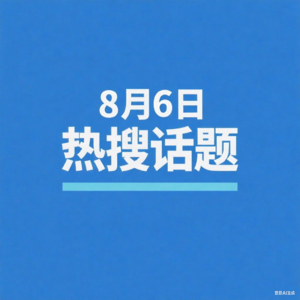 8-6微博热搜、百度热搜、网易热搜、腾讯热搜、今日头条播报
