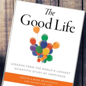 The Good Life: Secrets from Harvard’s 85-Year Study